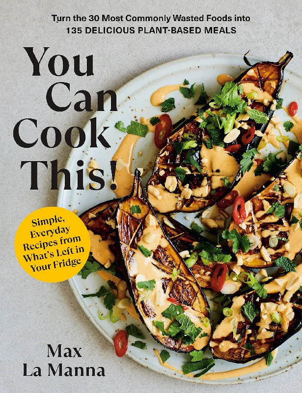 You Can Cook This!: Turn the 30 Most Commonly Wasted Foods into 135 Delicious Plant-Based Meals (Max La Manna)