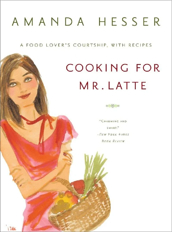 Cooking for Mr. Latte: A Food Lover's Courtship, with Recipes (Amanda Hesser)