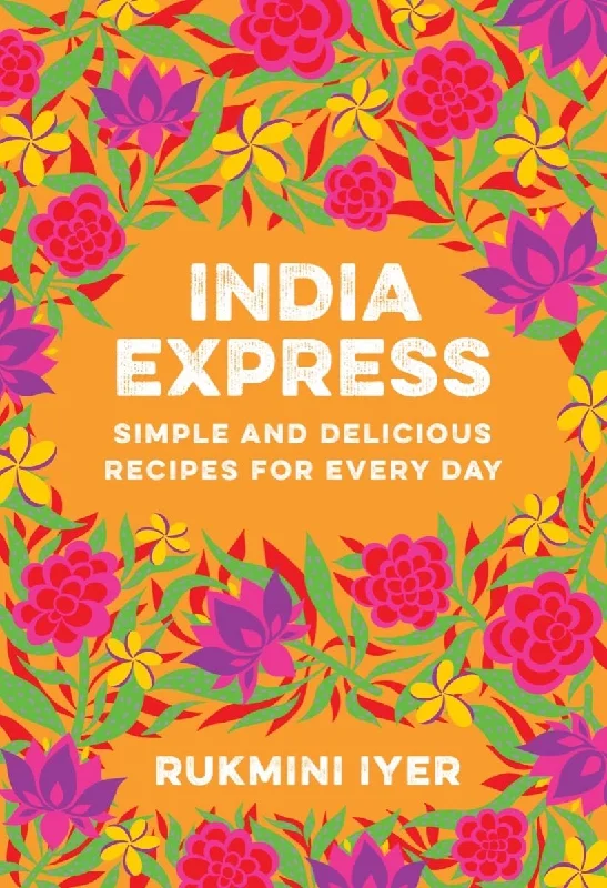 India Express: Simple and Delicious Recipes for Every Day (Rukmini Iyer)