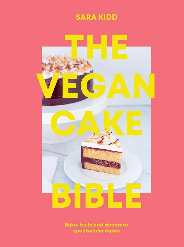 The Vegan Cake Bible: Bake, Build and Decorate Spectacular Vegan Cakes (Sara Kidd)