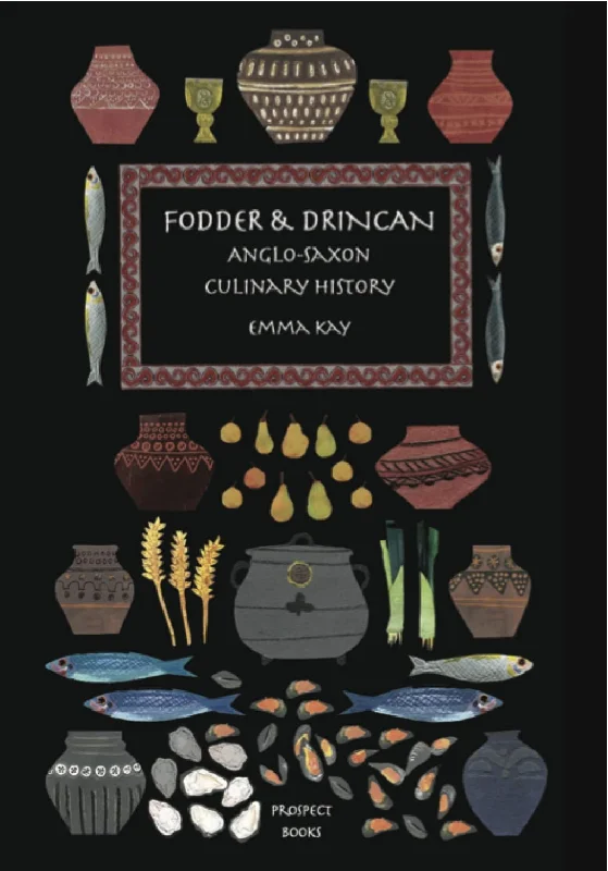 Fodder & Drincan: Anglo-Saxon Culinary History (Emma Kay)