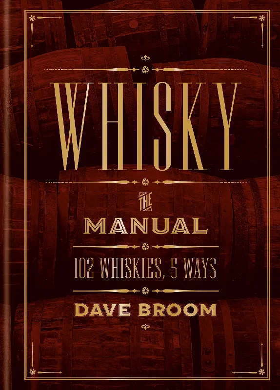 Whisky: The Manual: 102 Whiskies, 5 Ways (Dave Broom)