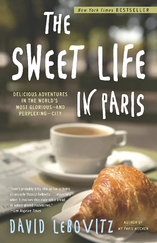 The Sweet Life in Paris: Delicious Adventures in the World's Most Glorious and Perplexing City (David Lebovitz)