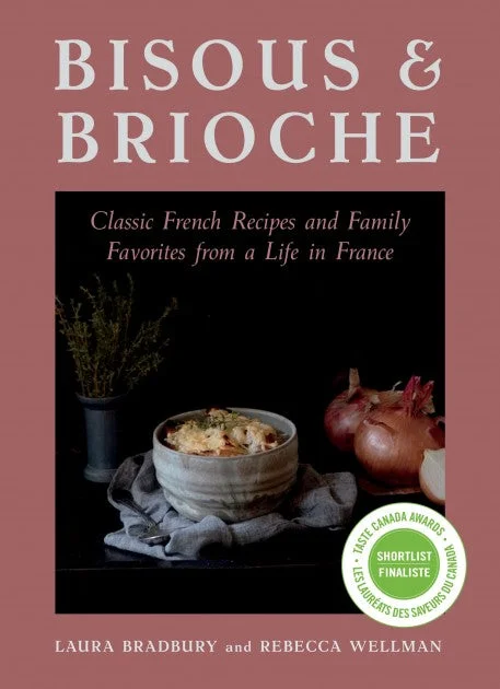 Bisous and Brioche: Classic French Recipes and Family Favorites from a Life in France (Laura Bradbury, Rebecca Wellman)