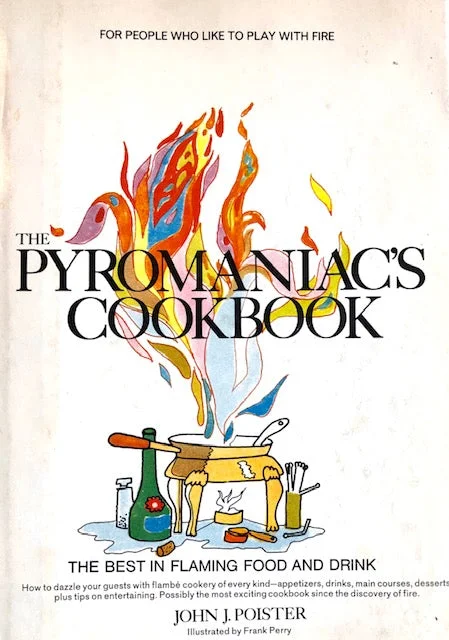 (Fire) Poister, John J. The Pyromaniac's Cookbook: The Best in Flaming Food and Drink. 