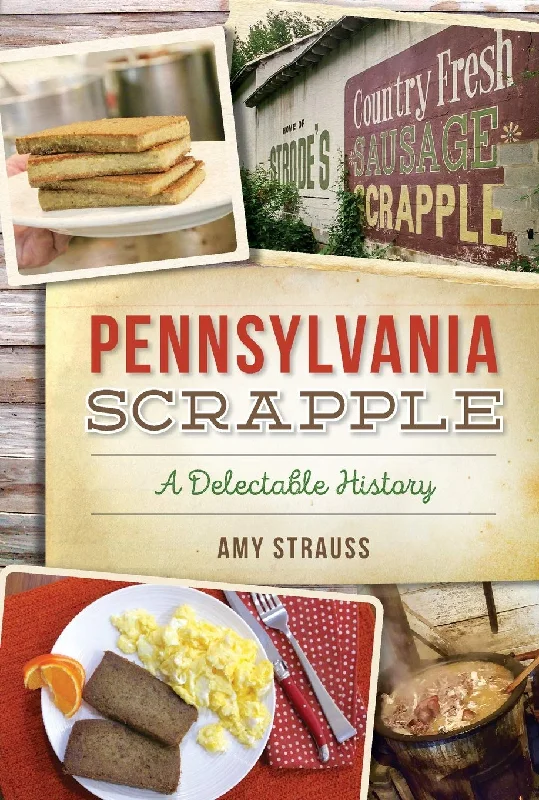 Pennsylvania Scrapple: A Delectable History (Amy Strauss)