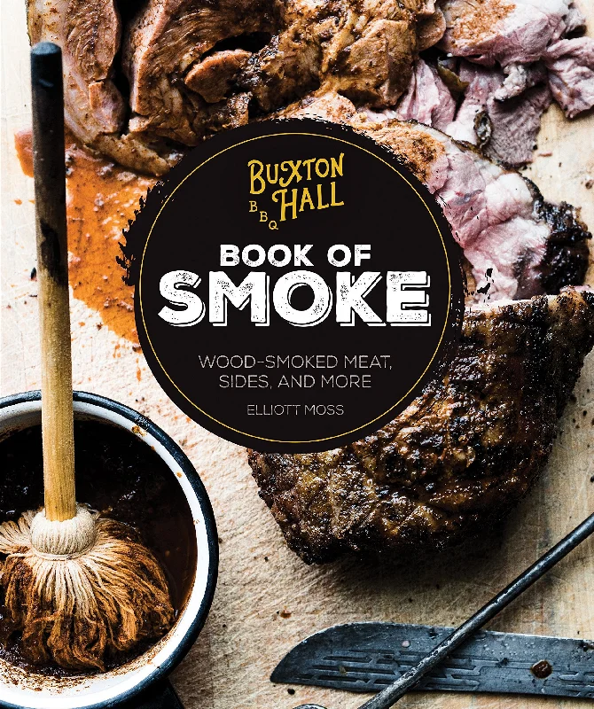 Buxton Hall Barbecue's Book of Smoke: Wood-Smoked Meat, Sides, and More (Elliott Moss)