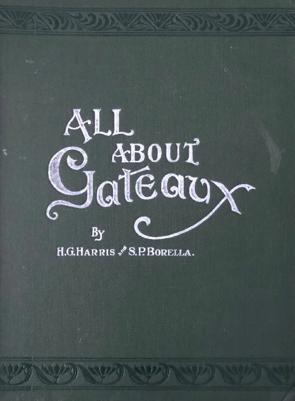 (Confectionery) Harris, H.G. & S.P. Borella. All About Gateaux.