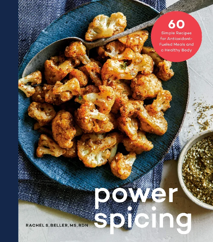 Power Spicing: 60 Simple Recipes for Antioxidant-Fueled Meals and a Healthy Body (Rachel Beller)