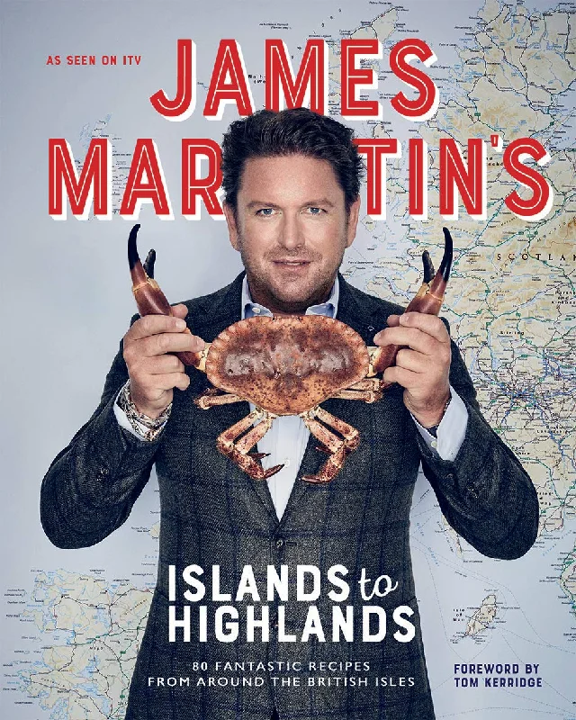 James Martin's Islands to Highlands: 80 Fantastic Recipes from Around the British Isles (James Martin)