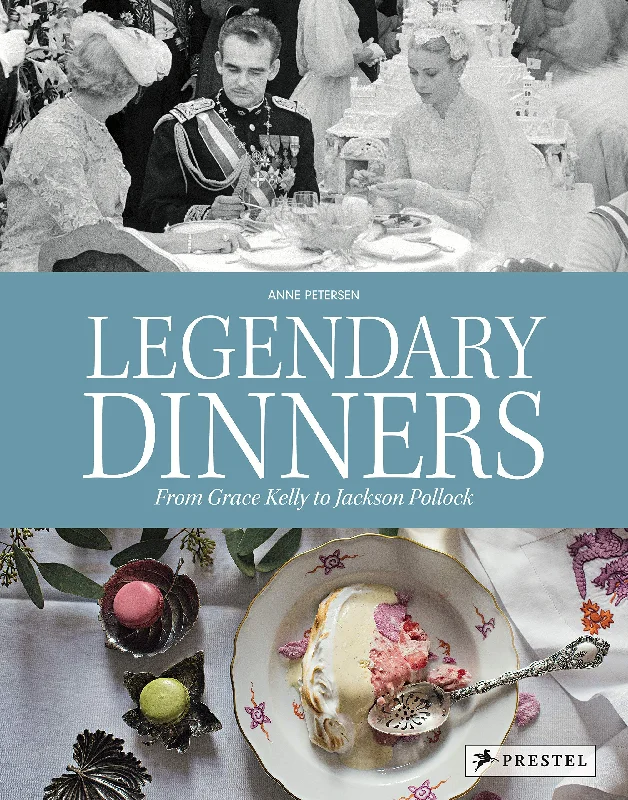 Legendary Dinners: From Grace Kelly to Jackson Pollock (Anne Petersen)