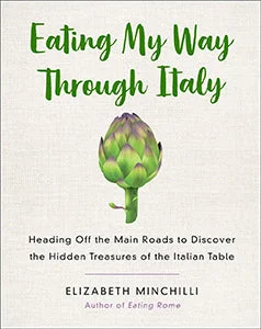 Eating My Way Through Italy: Heading Off the Main Roads to Discover the Hidden Treasures of the Italian Table (Elizabeth Minchilli)