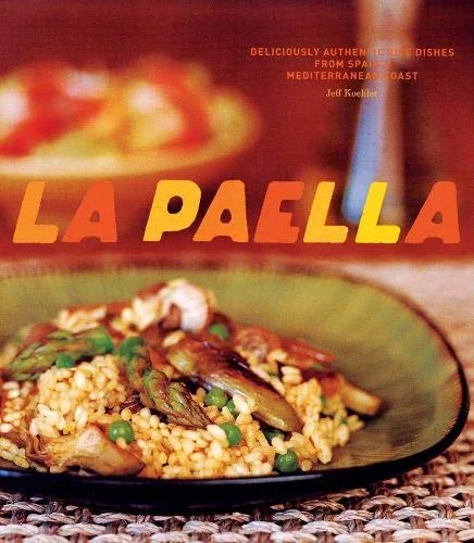 La Paella: Deliciously Authentic Rice Dishes from Spain's Mediterranean Coast (Jeff Koehler)