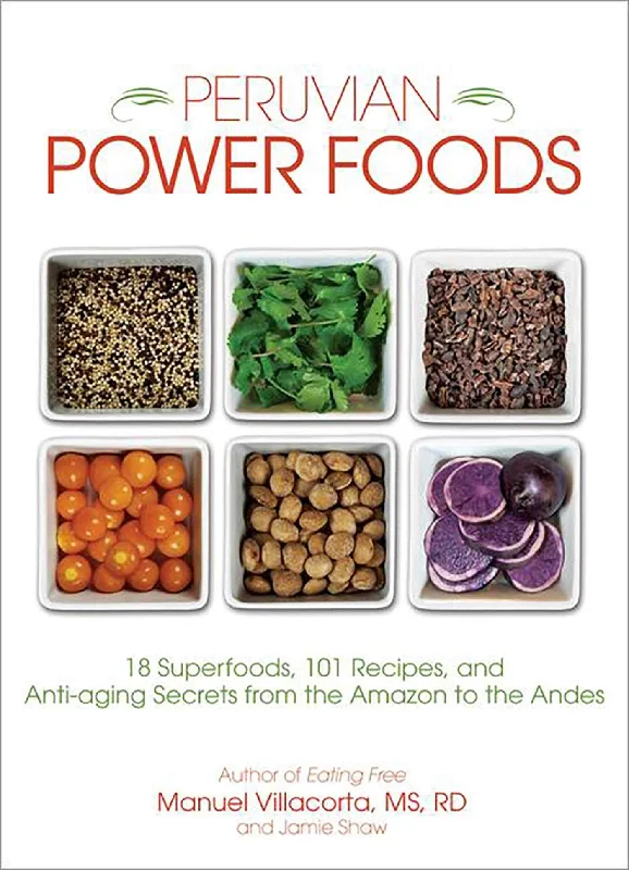 Peruvian Power Foods: 18 Superfoods, 101 Recipes, and Anti-aging Secrets from the Amazon to the Andes (Manuel Villacorta)