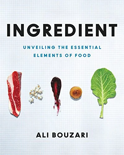 Ingredient: Unveiling the Essential Elements of Food (Ali Bouzari)