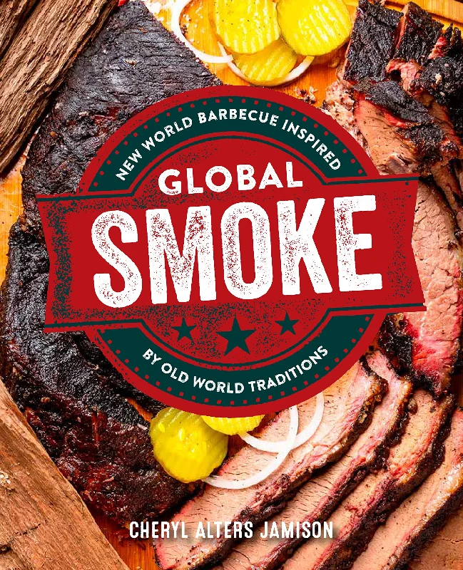 Global Smoke: Bold New Barbecue Inspired by The World's Great Cuisines (Cheryl Jamison)