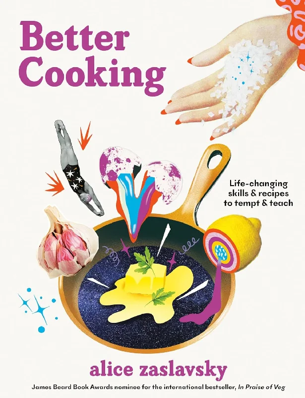 The Joy of Better Cooking: Life-Changing Skills & Thrills for Enthusiastic Eaters (Alice Zaslavsky)