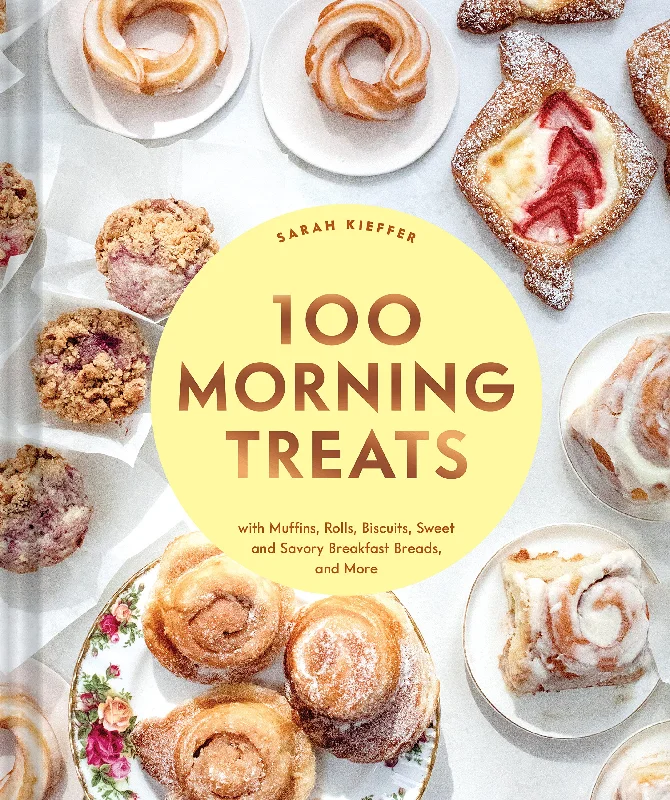 100 Morning Treats: With Muffins, Rolls, Biscuits, Sweet and Savory Breakfast Breads, and More (Sarah Kieffer)