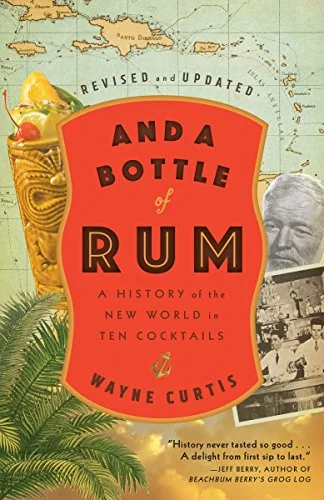 And A Bottle of Rum, Revised and Updated: A History of the New World in Ten Cocktails (Wayne Curtis)