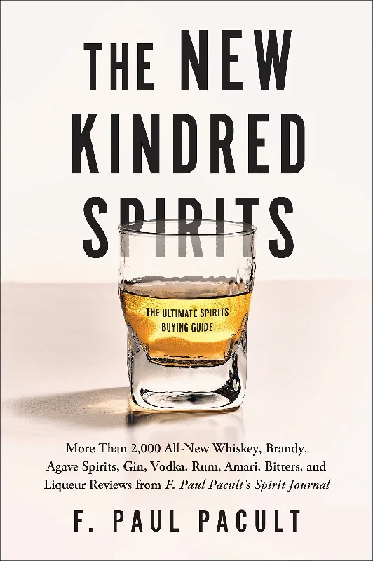 *Sale* The New Kindred Spirits: Over 2,000 All-New Reviews of Whiskeys, Brandies, Liqueurs, Gins, Vodkas, Tequilas, Mezcal & Rums from F. Paul Pacult's Spirit Journal (F. Paul Pacult)