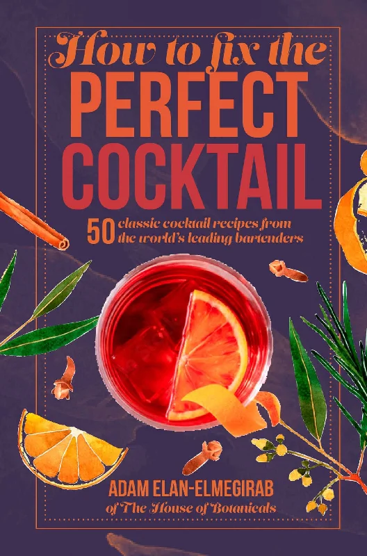 How to Fix the Perfect Cocktail: 50 classic cocktail recipes from the world's leading bartenders (Adam Elan-Elmegirab)