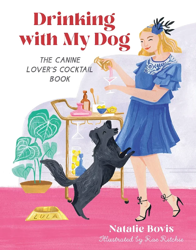 Drinking with My Dog: The Canine Lover's Cocktail Book (Natalie Bovis)