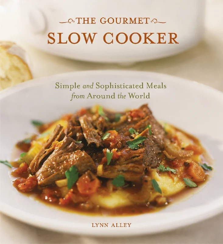 The Gourmet Slow Cooker: Simple and Sophisticated Meals from Around the World (Lynn Alley)