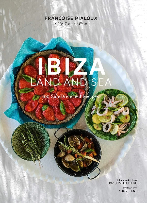 Ibiza: Land and Sea: 100 Sun-Drenched Recipes (Françoise Pialoux, Françoise Lefébure)